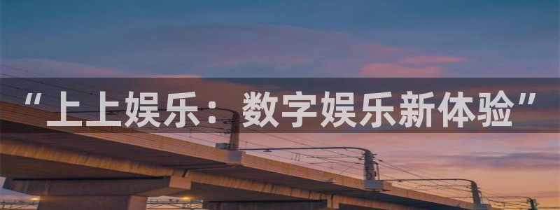 乐天堂fun游戏有哪些好玩的：“上上娱乐：数字娱乐新体验”