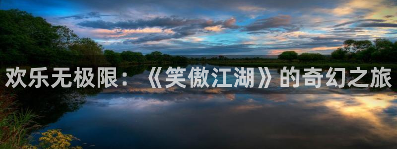 乐天堂fun2注册：欢乐无极限：《笑傲江湖》的奇幻之旅