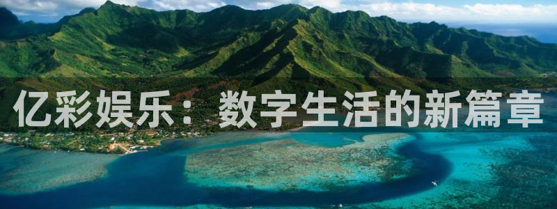 乐天堂fun登陆：亿彩娱乐：数字生活的新篇章
